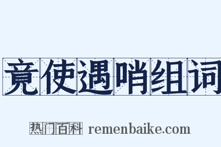 竟使遇哨组词是什么意思的图片
